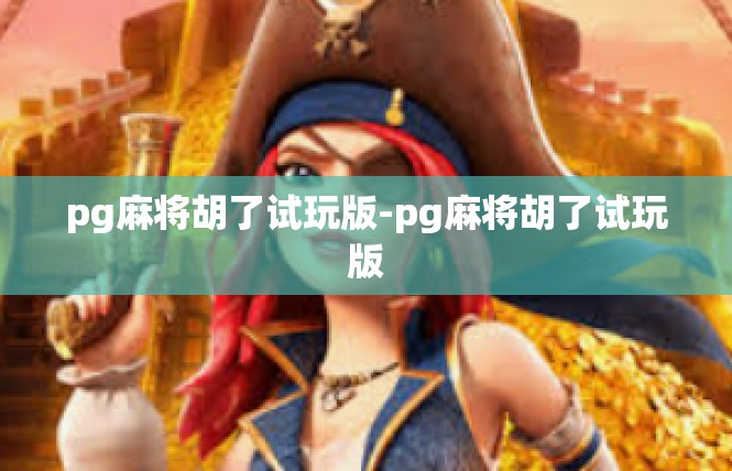 pg麻将胡了试玩版-pg麻将胡了试玩版