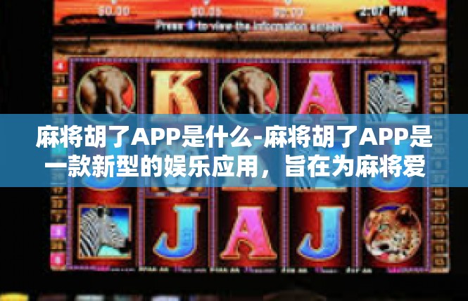 麻将胡了APP是什么-麻将胡了APP是一款新型的娱乐应用，旨在为麻将爱好者提供便捷、高效的交流平台。这款APP具有以下特点和应用功能，麻将胡了APP是什么