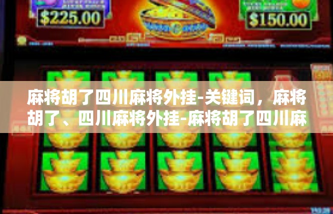 麻将胡了四川麻将外挂-关键词，麻将胡了、四川麻将外挂-麻将胡了四川麻将外挂