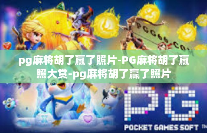 pg麻将胡了赢了照片-PG麻将胡了赢照大赏-pg麻将胡了赢了照片