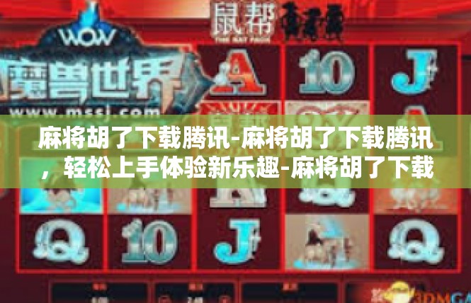 麻将胡了下载腾讯-麻将胡了下载腾讯，轻松上手体验新乐趣-麻将胡了下载腾讯