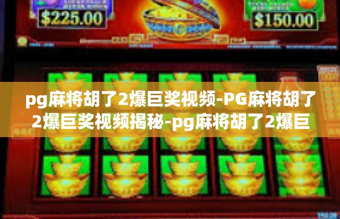 pg麻将胡了2爆巨奖视频-PG麻将胡了2爆巨奖视频揭秘-pg麻将胡了2爆巨奖视频