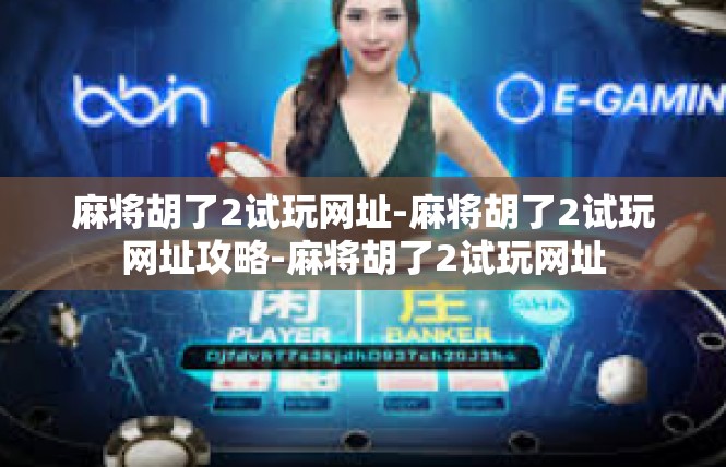 麻将胡了2试玩网址-麻将胡了2试玩网址攻略-麻将胡了2试玩网址