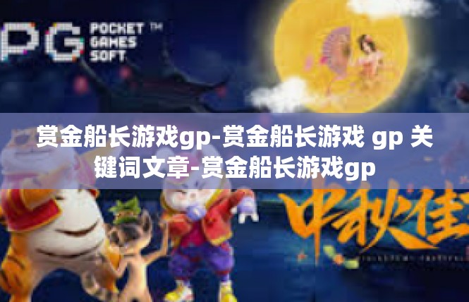 赏金船长游戏gp-赏金船长游戏 gp 关键词文章-赏金船长游戏gp