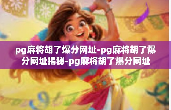 pg麻将胡了爆分网址-pg麻将胡了爆分网址揭秘-pg麻将胡了爆分网址