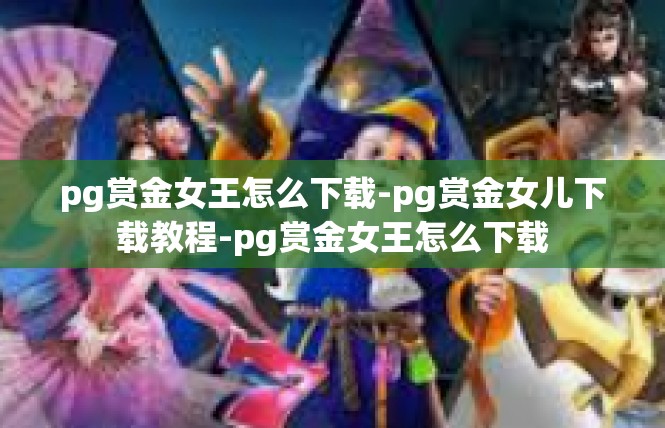 pg赏金女王怎么下载-pg赏金女儿下载教程-pg赏金女王怎么下载