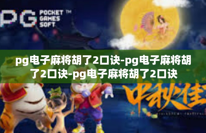 pg电子麻将胡了2口诀-pg电子麻将胡了2口诀-pg电子麻将胡了2口诀