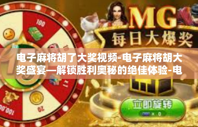 电子麻将胡了大奖视频-电子麻将胡大奖盛宴—解锁胜利奥秘的绝佳体验-电子麻将胡了大奖视频