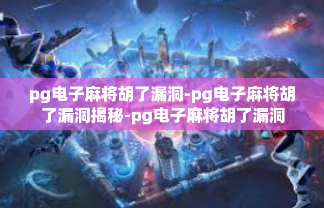 pg电子麻将胡了漏洞-pg电子麻将胡了漏洞揭秘-pg电子麻将胡了漏洞