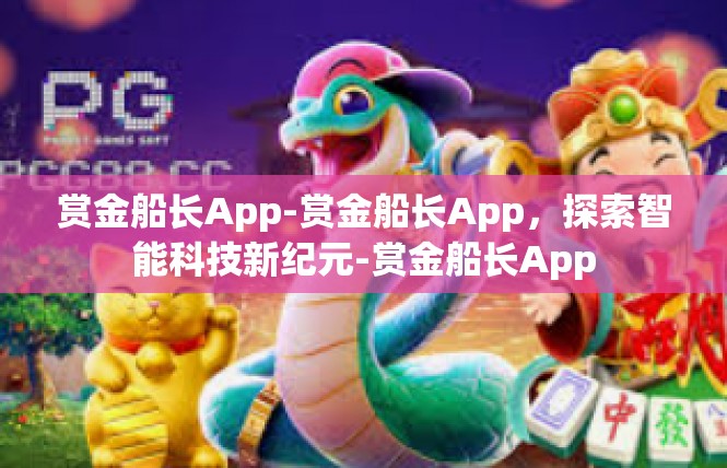 赏金船长App-赏金船长App，探索智能科技新纪元-赏金船长App