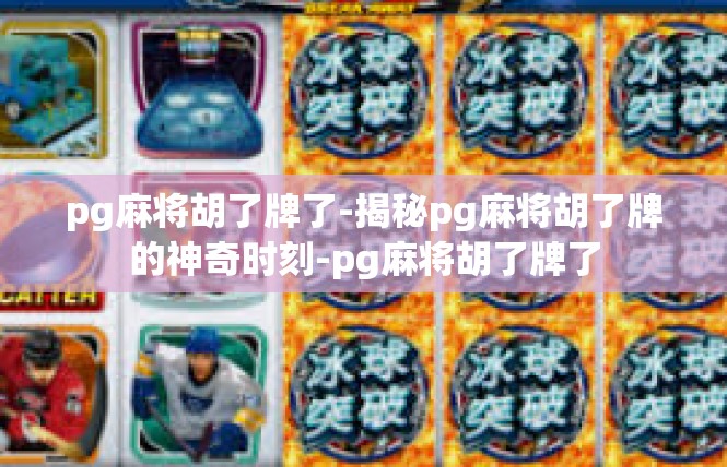 pg麻将胡了牌了-揭秘pg麻将胡了牌的神奇时刻-pg麻将胡了牌了