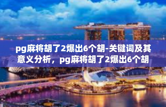 pg麻将胡了2爆出6个胡-关键词及其意义分析，pg麻将胡了2爆出6个胡