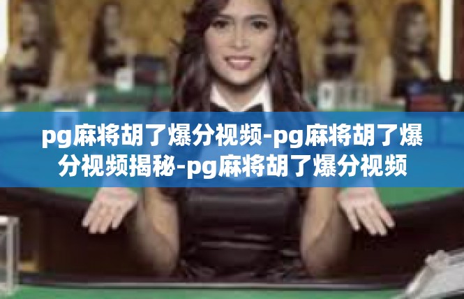 pg麻将胡了爆分视频-pg麻将胡了爆分视频揭秘-pg麻将胡了爆分视频