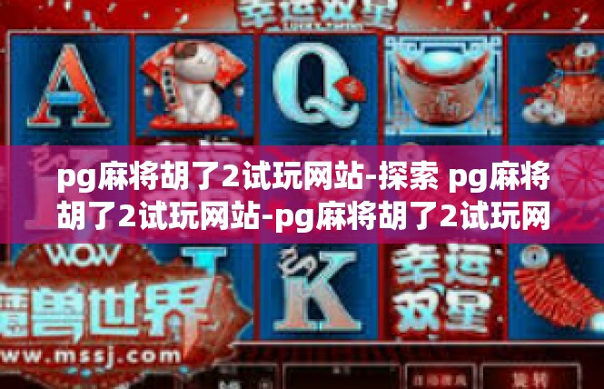 pg麻将胡了2试玩网站-探索 pg麻将胡了2试玩网站-pg麻将胡了2试玩网站