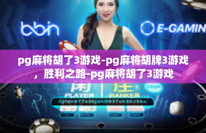 pg麻将胡了3游戏-pg麻将胡牌3游戏，胜利之路-pg麻将胡了3游戏