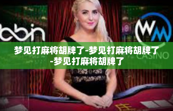 梦见打麻将胡牌了-梦见打麻将胡牌了-梦见打麻将胡牌了