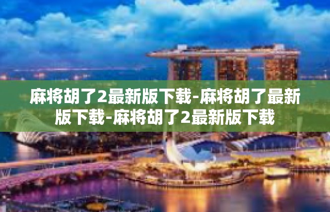 麻将胡了2最新版下载-麻将胡了最新版下载-麻将胡了2最新版下载