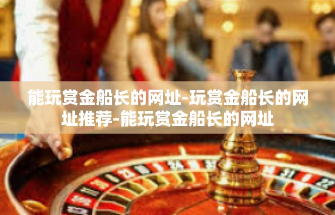 能玩赏金船长的网址-玩赏金船长的网址推荐-能玩赏金船长的网址