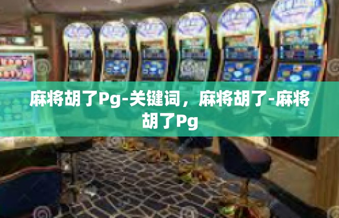 麻将胡了Pg-关键词，麻将胡了-麻将胡了Pg