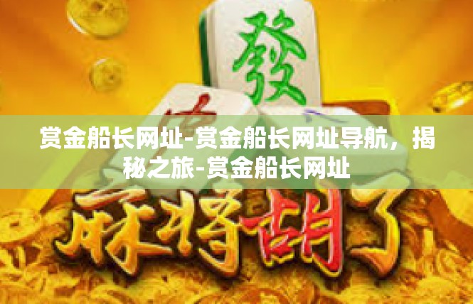 赏金船长网址-赏金船长网址导航，揭秘之旅-赏金船长网址