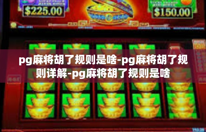 pg麻将胡了规则是啥-pg麻将胡了规则详解-pg麻将胡了规则是啥