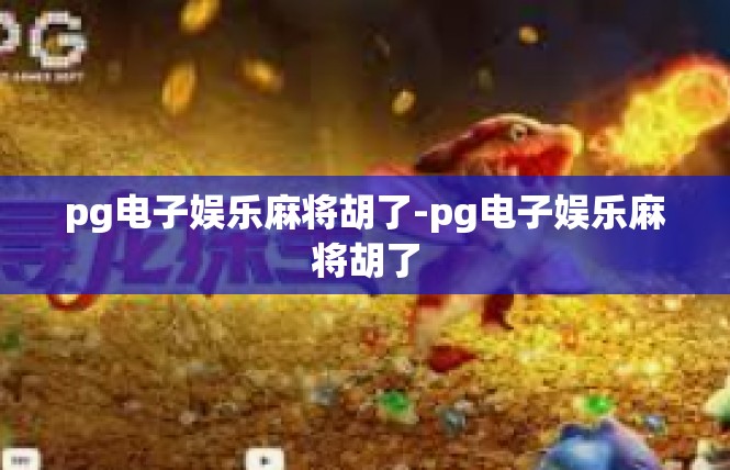 pg电子娱乐麻将胡了-pg电子娱乐麻将胡了