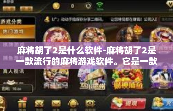 麻将胡了2是什么软件-麻将胡了2是一款流行的麻将游戏软件。它是一款便捷、功能丰富的麻将游戏工具，用户可以通过这款软件轻松参与麻将游戏，享受游戏的乐趣。麻将胡了2是什么软件