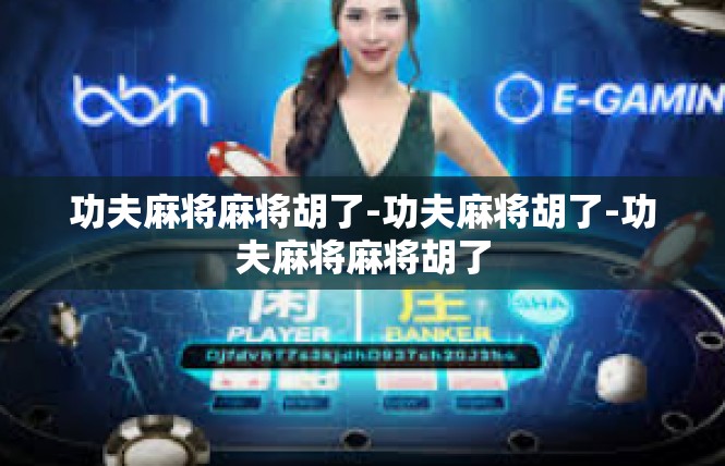 功夫麻将麻将胡了-功夫麻将胡了-功夫麻将麻将胡了