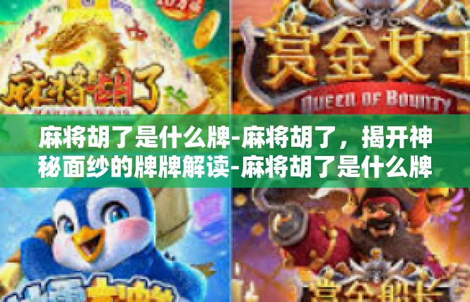 麻将胡了是什么牌-麻将胡了，揭开神秘面纱的牌牌解读-麻将胡了是什么牌