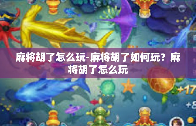 麻将胡了怎么玩-麻将胡了如何玩？麻将胡了怎么玩