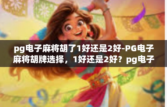pg电子麻将胡了1好还是2好-PG电子麻将胡牌选择，1好还是2好？pg电子麻将胡了1好还是2好