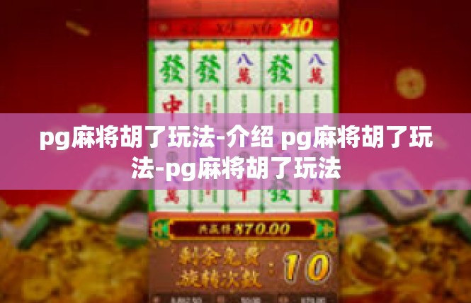 pg麻将胡了玩法-介绍 pg麻将胡了玩法-pg麻将胡了玩法