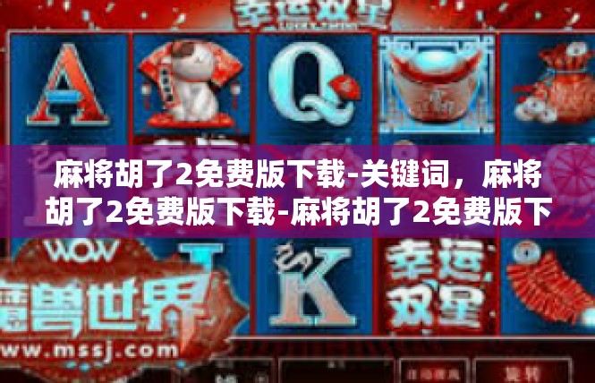 麻将胡了2免费版下载-关键词，麻将胡了2免费版下载-麻将胡了2免费版下载