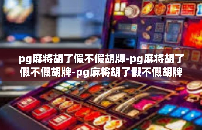 pg麻将胡了假不假胡牌-pg麻将胡了假不假胡牌-pg麻将胡了假不假胡牌