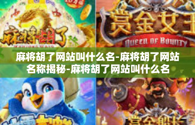 麻将胡了网站叫什么名-麻将胡了网站名称揭秘-麻将胡了网站叫什么名