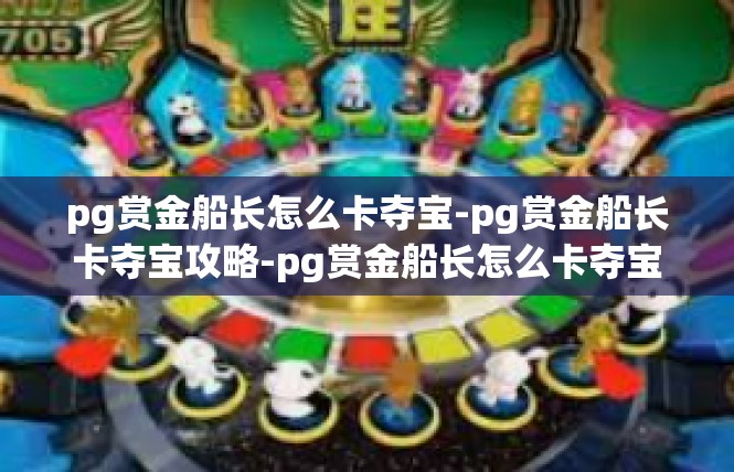 pg赏金船长怎么卡夺宝-pg赏金船长卡夺宝攻略-pg赏金船长怎么卡夺宝