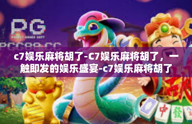 c7娱乐麻将胡了-C7娱乐麻将胡了，一触即发的娱乐盛宴-c7娱乐麻将胡了