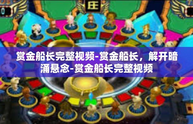 赏金船长完整视频-赏金船长，解开暗涌悬念-赏金船长完整视频