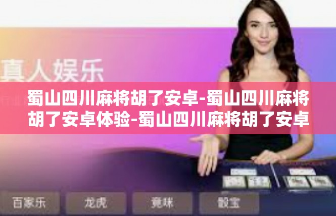 蜀山四川麻将胡了安卓-蜀山四川麻将胡了安卓体验-蜀山四川麻将胡了安卓