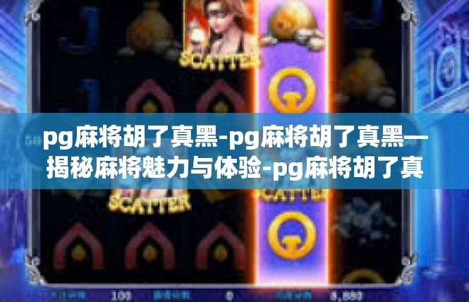 pg麻将胡了真黑-pg麻将胡了真黑—揭秘麻将魅力与体验-pg麻将胡了真黑
