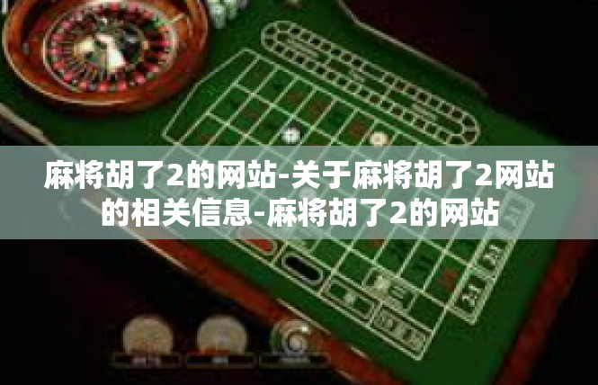 麻将胡了2的网站-关于麻将胡了2网站的相关信息-麻将胡了2的网站