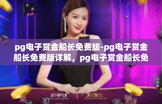pg电子赏金船长免费版-pg电子赏金船长免费版详解，pg电子赏金船长免费版