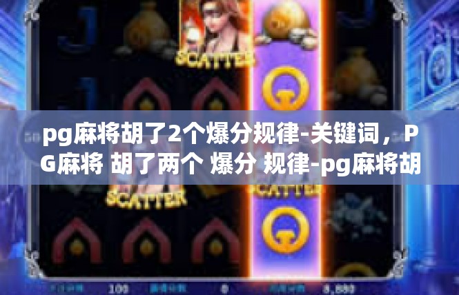 pg麻将胡了2个爆分规律-关键词，PG麻将 胡了两个 爆分 规律-pg麻将胡了2个爆分规律