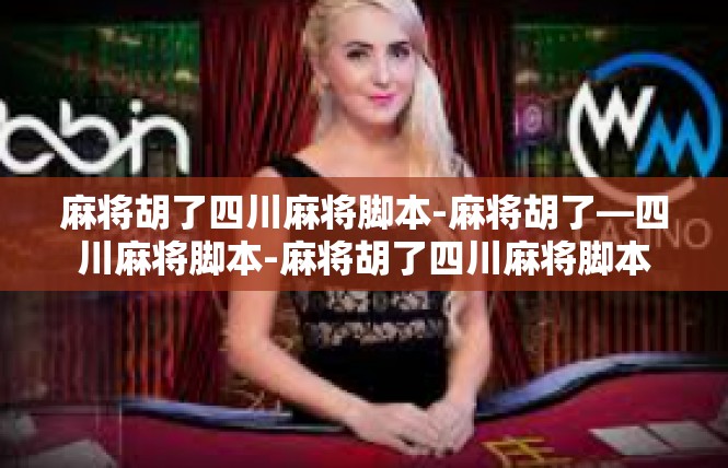 麻将胡了四川麻将脚本-麻将胡了—四川麻将脚本-麻将胡了四川麻将脚本