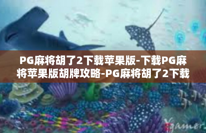 PG麻将胡了2下载苹果版-下载PG麻将苹果版胡牌攻略-PG麻将胡了2下载苹果版