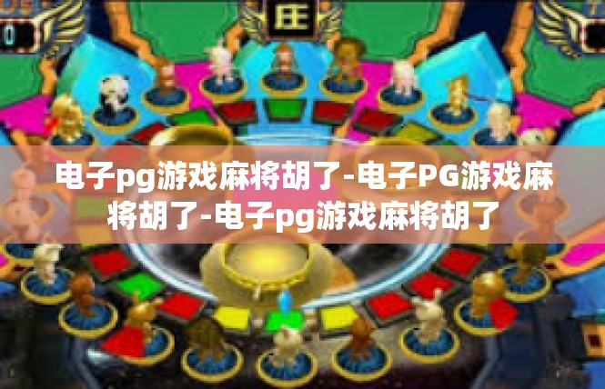 电子pg游戏麻将胡了-电子PG游戏麻将胡了-电子pg游戏麻将胡了