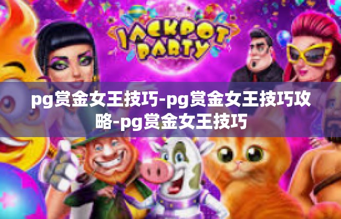 pg赏金女王技巧-pg赏金女王技巧攻略-pg赏金女王技巧