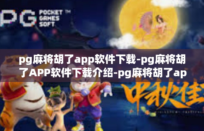 pg麻将胡了app软件下载-pg麻将胡了APP软件下载介绍-pg麻将胡了app软件下载