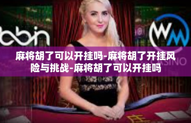 麻将胡了可以开挂吗-麻将胡了开挂风险与挑战-麻将胡了可以开挂吗
