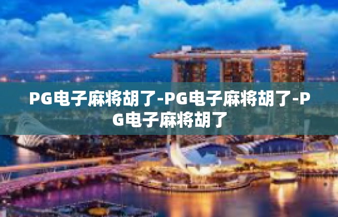 PG电子麻将胡了-PG电子麻将胡了-PG电子麻将胡了